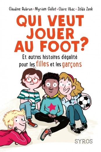 Qui veut jouer au foot ? Et autres histoires d'égalité pour les filles et les garçons